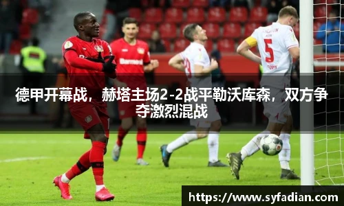 德甲开幕战，赫塔主场2-2战平勒沃库森，双方争夺激烈混战