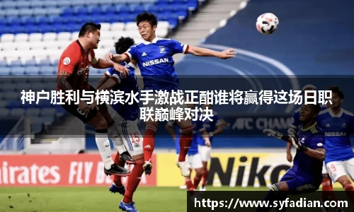 神户胜利与横滨水手激战正酣谁将赢得这场日职联巅峰对决