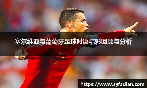 塞尔维亚与葡萄牙足球对决精彩回顾与分析