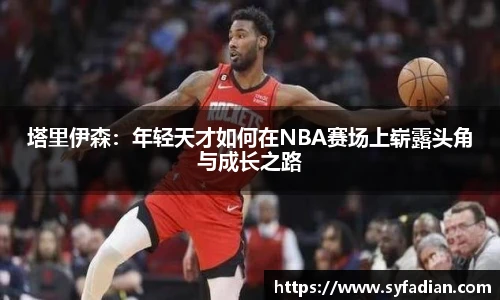 塔里伊森：年轻天才如何在NBA赛场上崭露头角与成长之路